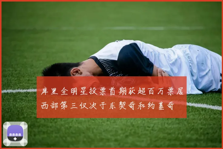 库里全明星投票首期获超百万票居西部第三仅次于东契奇和约基奇