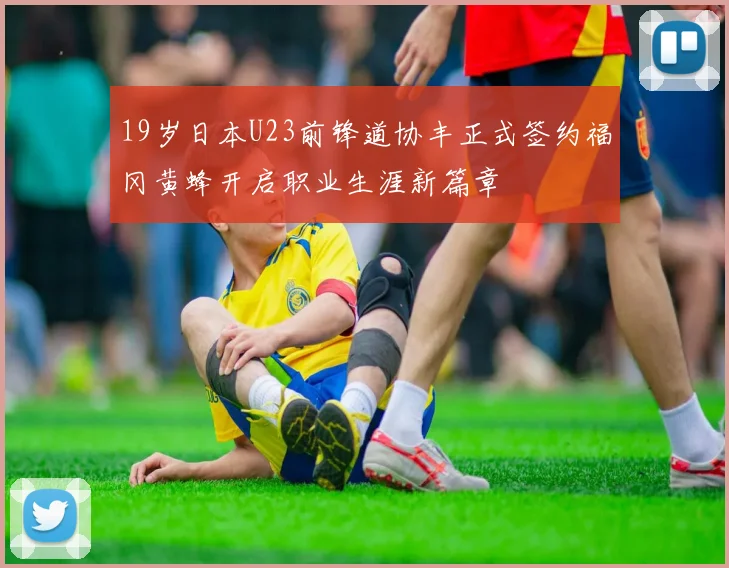 19岁日本U23前锋道协丰正式签约福冈黄蜂开启职业生涯新篇章